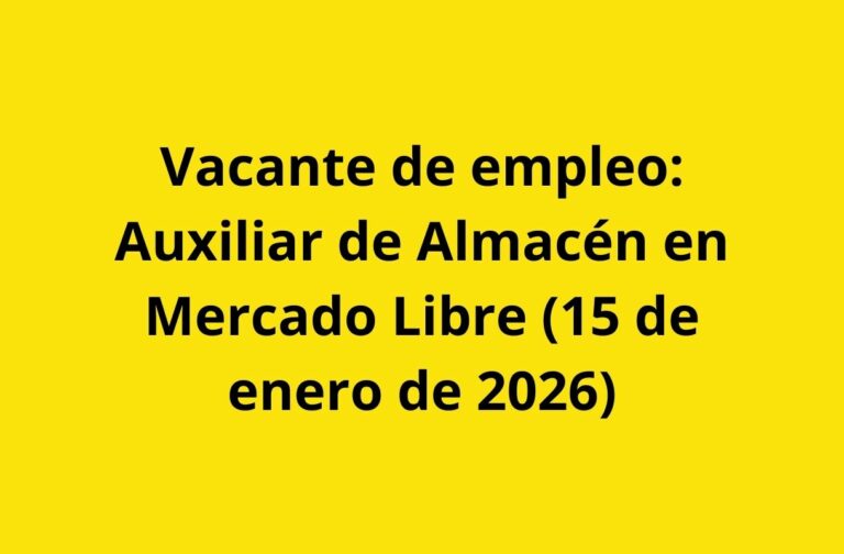 Vacante de empleo: Auxiliar de Almacén en Mercado Libre (15 de enero de 2026)