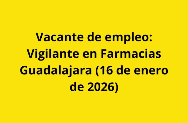 Vacante de empleo: Vigilante en Farmacias Guadalajara (16 de enero de 2026)